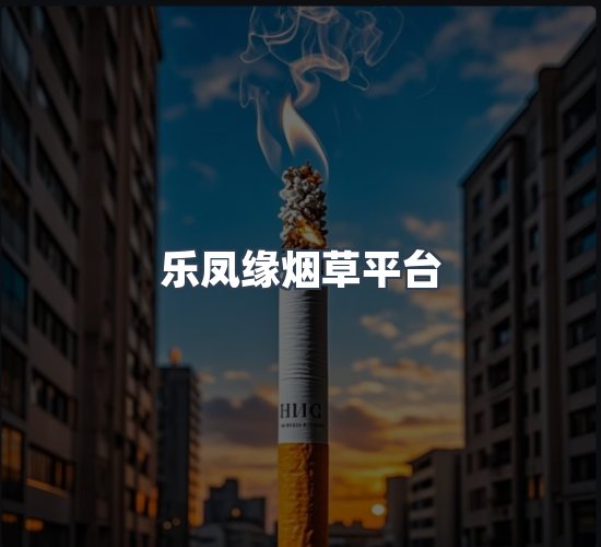 关于乐凤缘烟草平台
